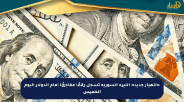 «انهيار جديد» الليرة السورية تسجل رقمًا مفاجئًا أمام الدولار اليوم الخميس